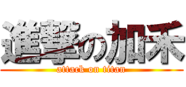 進撃の加禾 (attack on titan)