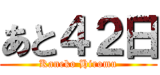 あと４２日 (Kaneko Hiromu)