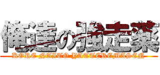俺達の強走薬 (KORE NAITO YATTEREMASEN)