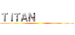 ＴＩＴＡＮ          ()