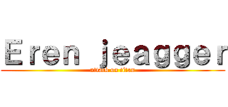 Ｅｒｅｎ ｊｅａｇｇｅｒ (attack on titan)