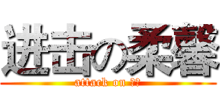 进击の柔馨 (attack on 肉肉)