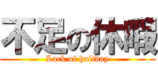 不足の休暇 (Lack of holiday)