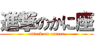 進撃のかに座 (attack on cancer)