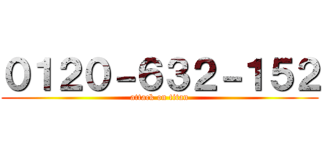 ０１２０－６３２－１５２ (attack on titan)
