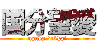 国分望愛 (nanka dekkai)