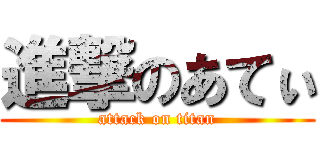 進撃のあてぃ (attack on titan)