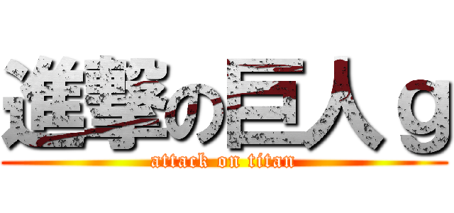 進撃の巨人ｇ (attack on titan)