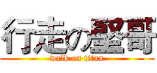 行走の堅哥 (walk on titan)