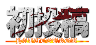 初投稿 (HATUTOUKOU)