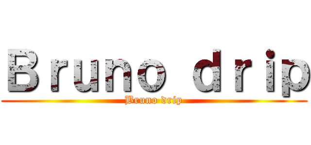 Ｂｒｕｎｏ ｄｒｉｐ (Bruno drip)