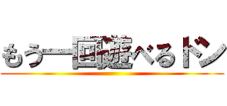 もう一回遊べるドン ()