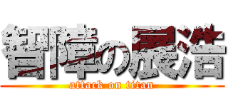 智障の展浩 (attack on titan)