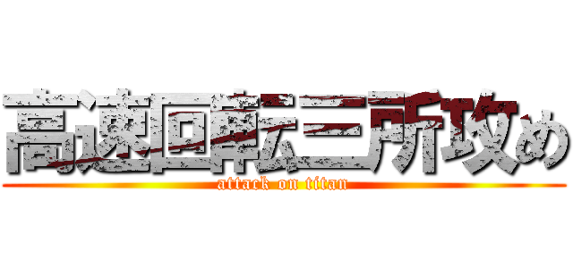 高速回転三所攻め (attack on titan)