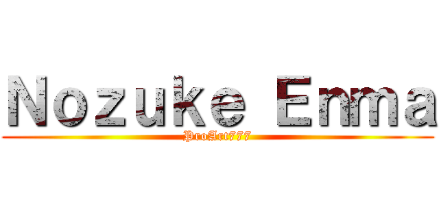 Ｎｏｚｕｋｅ Ｅｎｍａ (ProArt777)