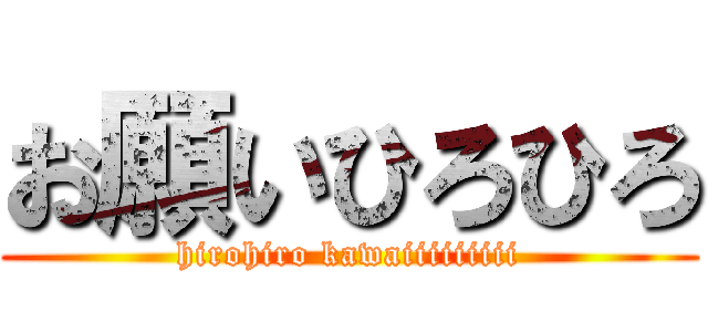お願いひろひろ (hirohiro kawaiiiiiiiii)