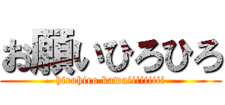 お願いひろひろ (hirohiro kawaiiiiiiiii)