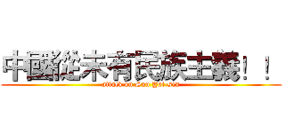 中國從未有民族主義！！ (attack on Sun Yat-sen)