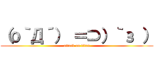 （о｀Д´） ＝⊃）｀з ） (attack on titan)