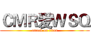 ＣＭＲ爱ＷＳＱ (attack on titan)