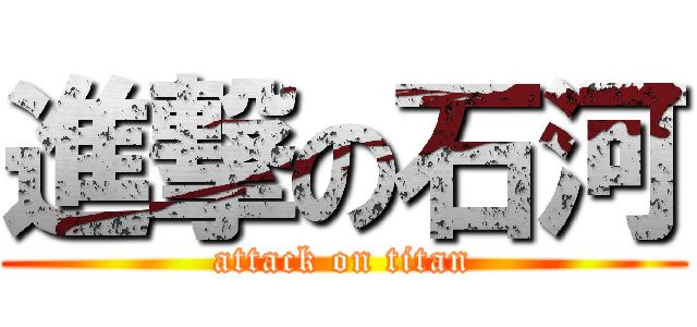 進撃の石河 (attack on titan)