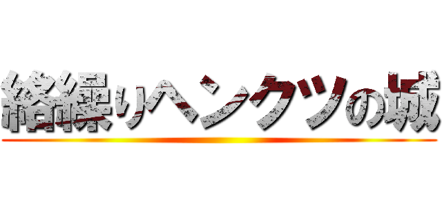 絡繰りヘンクツの城 ()