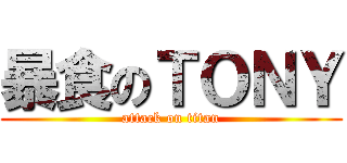 暴食のＴＯＮＹ (attack on titan)