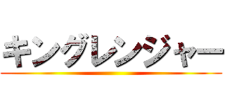 キングレンジャー ()