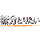 糖分とりたい (aghhhhhhhhhhhhhhhhhh)