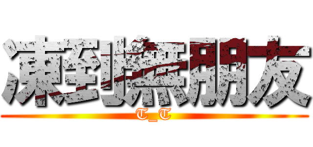 凍到無朋友 (T_T)