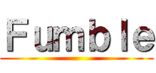 Ｆｕｍｂｌｅ ()