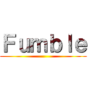 Ｆｕｍｂｌｅ ()