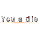 Ｙｏｕ ａ ｄｉｅ (attack on titan)