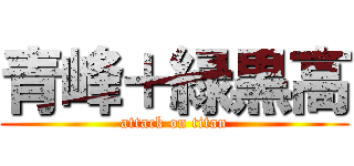 青峰＋緑黒高 (attack on titan)