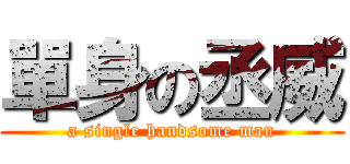 單身の丞威 (a single handsome man)