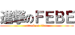 進撃のＦＥＢＥ (attack on titan)