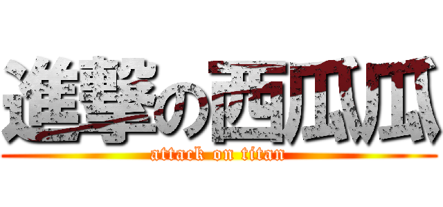 進撃の西瓜瓜 (attack on titan)