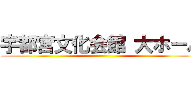 宇都宮文化会館 大ホール ()