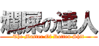 爛屎の達人 (The Master Of Rotten Shit)