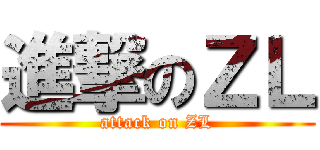 進撃のＺＬ (attack on ZL)