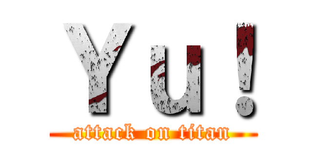 Ｙｕ！ (attack on titan)