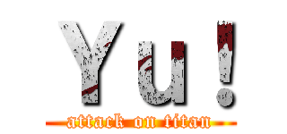 Ｙｕ！ (attack on titan)