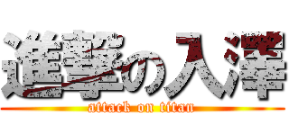 進撃の入澤 (attack on titan)