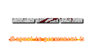 ーーー (The love to Sayuri is permanent immortality.)