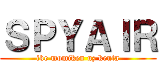 ＳＰＹＡＩＲ (ike momiken uz kenta)