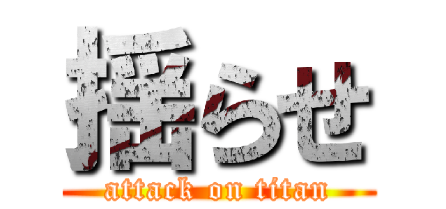 揺らせ (attack on titan)