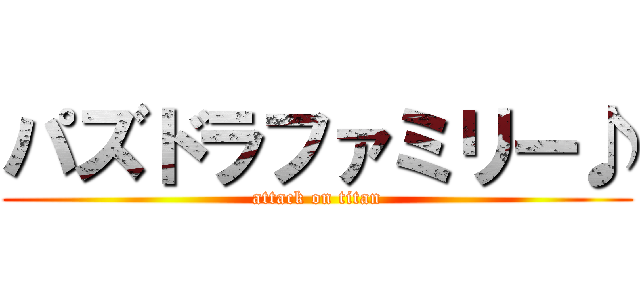 パズドラファミリー♪ (attack on titan)