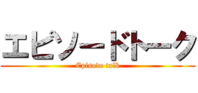 エピソードトーク (Episode talk)