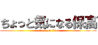 ちょっと気になる保高 (attack on titan)