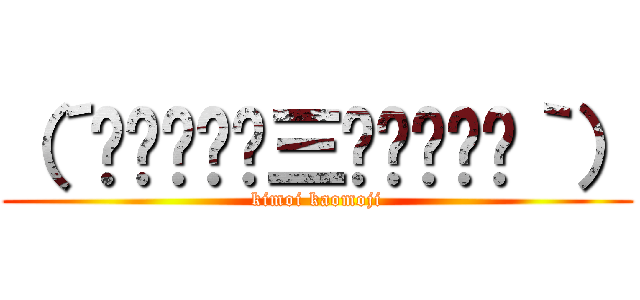 （´◉◞౪◟◉三◉◞౪◟◉｀） (kimoi kaomoji)